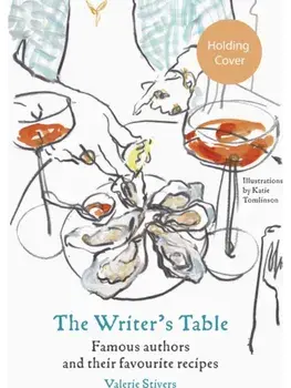 The Writer's Table. Famous authors and their favourite recipes, Hardback/Valerie Stivers