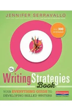 The Writing Strategies Book: Your Everything Guide to Developing Skilled Writers - Jennifer Serravallo