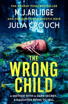The Wrong Child. The jaw dropping and twisty new thriller about a mother with a shocking secret, Paperback/Julia Crouch