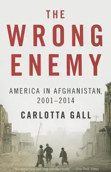 The Wrong Enemy: America in Afghanistan, 2001-2014, Paperback/Carlotta Gall