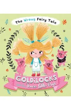 The Wrong Fairy Tale Goldilocks and the Three Little Pigs - Tracey Turner