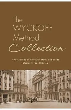 The Wyckoff Method Collection: How I Invest in Stocks and Bonds & Studies in Tape Reading - Richard Wyckoff