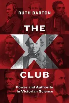 The X Club: Power and Authority in Victorian Science, Hardcover/Ruth Barton
