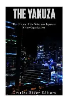 The Yakuza: The History of the Notorious Japanese Crime Organization, Paperback/Charles River Editors