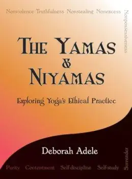 The Yamas & Niyamas: Exploring Yoga's Ethical Practice, Paperback/Deborah Adele
