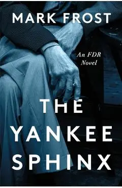 The Yankee Sphinx: An FDR Novel - Mark Frost