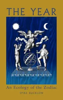 The Year. An Ecology of the Zodiac, Hardback/Spike Bucklow