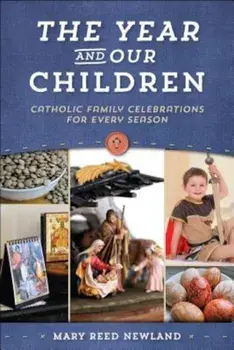 The Year and Our Children: Catholic Family Celebrations for Every Season, Paperback/Mary Reed Newland