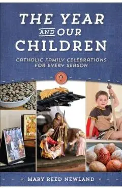 The Year and Our Children: Catholic Family Celebrations for Every Season - Mary Reed Newland