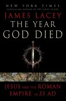 The Year God Died. Jesus and the Roman Empire in 33 AD, Hardback/James Lacey