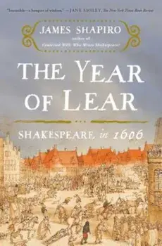 The Year of Lear: Shakespeare in 1606, Paperback/James Shapiro