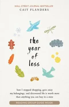 The Year of Less: How I Stopped Shopping, Gave Away My Belongings, and Discovered Life Is Worth More Than Anything You Can Buy in a Stor - Cait Flanders