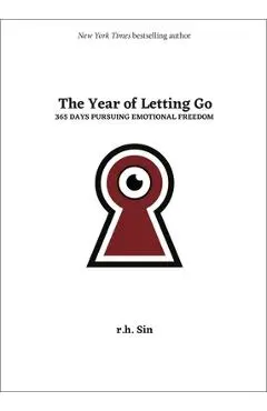 The Year of Letting Go: 365 Days Pursuing Emotional Freedom - R. H. Sin