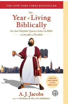 The Year of Living Biblically: One Man's Humble Quest to Follow the Bible as Literally as Possible - A. J. Jacobs
