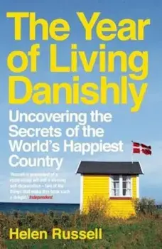 The Year of Living Danishly: Uncovering the Secrets of the World's Happiest Country, Paperback/Helen Russell