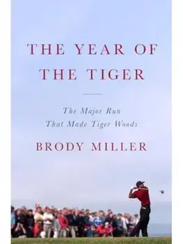 The Year of the Tiger. The Major Run That Made Tiger Woods, Hardback/Brody Miller