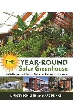 The Year-Round Solar Greenhouse: How to Design and Build a Net-Zero Energy Greenhouse - Lindsey Schiller
