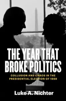 The Year That Broke Politics. Collusion and Chaos in the Presidential Election of 1968, Paperback/Luke A. Nichter