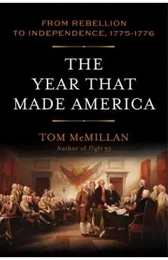 The Year That Made America: From Rebellion to Independence, 1775-1776 - Tom Mcmillan