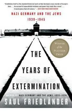 The Years of Extermination: Nazi Germany and the Jews, 1939-1945 - Saul Friedlander