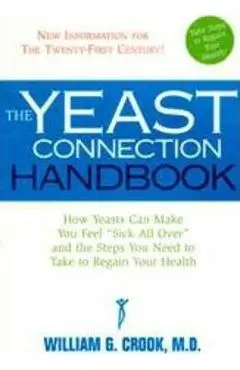 The Yeast Connection Handbook: How Yeasts Can Make You Feel Sick All Over and the Steps You Need to Take to Regain Your Health - William G. Cook