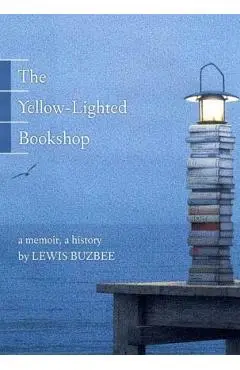 The Yellow-Lighted Bookshop: A Memoir, a History - Lewis Buzbee