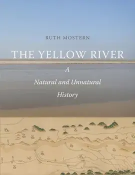 The Yellow River: A Natural and Unnatural History, Hardcover/Ruth Mostern