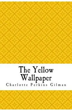 The Yellow Wallpaper: The Yellow Wall-paper. A Story - Charlotte Perkins Gilman