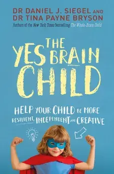 The Yes Brain Child. Help Your Child be More Resilient, Independent and Creative, Paperback/Ph.D. Tina Payne Bryson