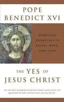 The Yes of Jesus Christ: Spiritual Exercises in Faith, Hope, and Love, Paperback/Pope Benedict XVI