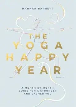 The Yoga Happy Year. A Month-by-Month Guide For A Stronger And Calmer You, Paperback/Hannah Barrett