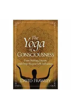 The Yoga of Consciousness: From Waking, Dream and Deep Sleep to Self-Realization - David Frawley