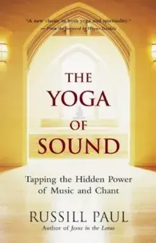 The Yoga of Sound: Tapping the Hidden Power of Music and Chant, Paperback/Russill Paul
