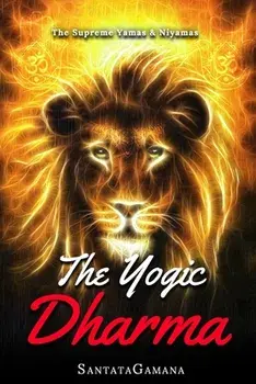 The Yogic Dharma: The Supreme Yamas and Niyamas, Paperback/Santatagamana