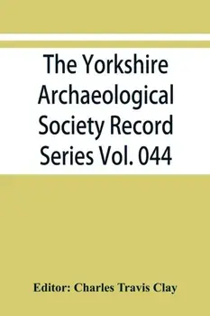The Yorkshire Archaeological Society Record Series Vol. 044: Three Yorkshire assize rolls for the reigns of King John and King Henry III 1911/Charles Travis Clay