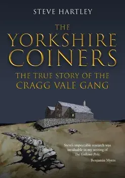 The Yorkshire Coiners. The True Story of the Cragg Vale Gang, Paperback/Steve Hartley