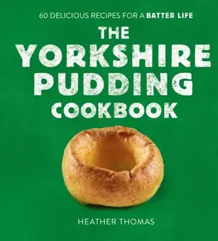 The Yorkshire Pudding Cookbook. 60 Delicious Recipes for a Batter Life, Hardback/Heather Thomas