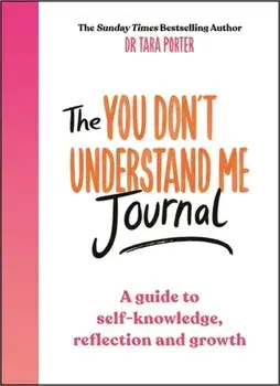 The You Don't Understand Me Journal. A guide to self-knowledge, reflection and growth, Paperback/Dr Tara Porter