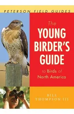 The Young Birder's Guide to Birds of North America - Bill Thompson Iii