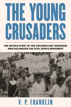 The Young Crusaders: The Untold Story of the Children and Teenagers Who Galvanized the Civil Rights Movement, Hardcover/V. P. Franklin
