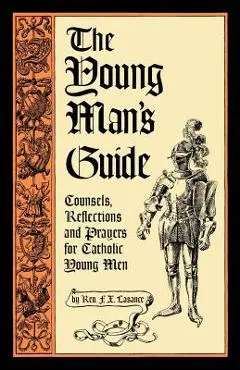 The Young Man's Guide: Counsels, Reflections and Prayers for Catholic Young Men - Francis Xavier Lasance