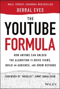 The Youtube Formula: How Anyone Can Unlock the Algorithm to Drive Views, Build an Audience, and Grow Revenue, Hardcover/Derral Eves