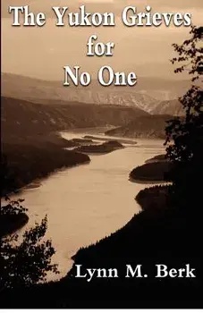 The Yukon Grieves for No One, Paperback/Lynn M. Berk