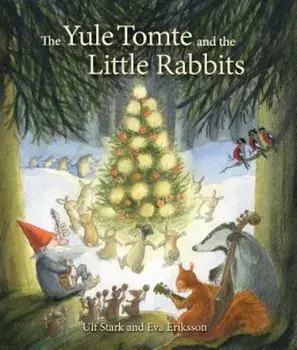 The Yule Tomte and the Little Rabbits: A Christmas Story for Advent, Hardcover/Ulf Stark