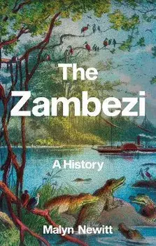 The Zambezi. A History, Hardback/Malyn Newitt