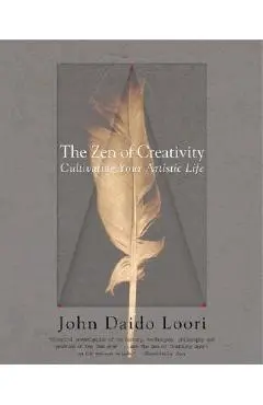 The Zen of Creativity: Cultivating Your Artistic Life - John Daido Loori