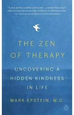 The Zen of Therapy: Uncovering a Hidden Kindness in Life - Mark Epstein
