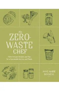 The Zero-Waste Chef: Plant-Forward Recipes and Tips for a Sustainable Kitchen and Planet - Anne-marie Bonneau