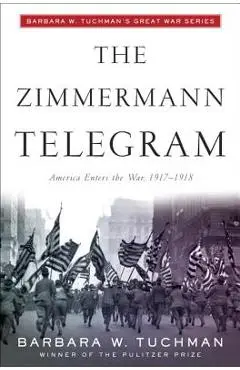 The Zimmermann Telegram: America Enters the War, 1917-1918; Barbara W. Tuchman's Great War Series - Barbara W. Tuchman
