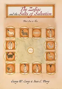 The Zodiac and the Salts of Salvation: Parts One and Two, Hardcover/George W. Carey